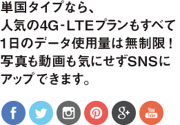 単国タイプなら、人気の4G-LTEプランもすべて1日のデータ使用量は無制限!写真も動画も気にせずSNSにアップできます。