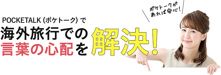 POCKETALK(ポケトーク)で 海外旅行での言葉の心配を解決!