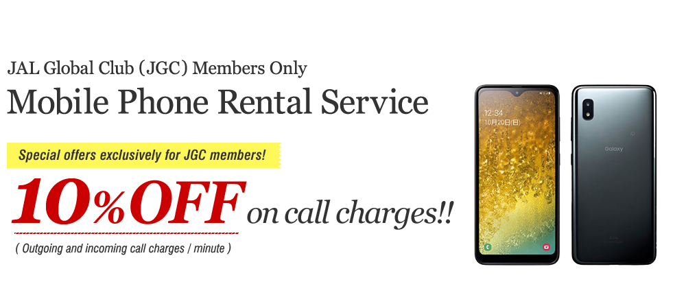 JAL Global Club (JGC) Members Only  Mobile Phone Rental Service -Special offers exclusively for JGC members!- 10% off on call charges!!(Outgoing and incoming call charges/minute)