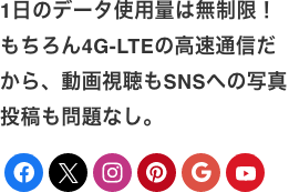 1日のデータ使用量は無制限！もちろん4G-LTEの高速通信だから、動画視聴もSNSへの写真投稿も問題なし。