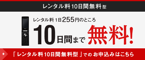 レンタル料1日255円（税込）のところ、10日間まで無料！通話料のみでご利用いただけます。